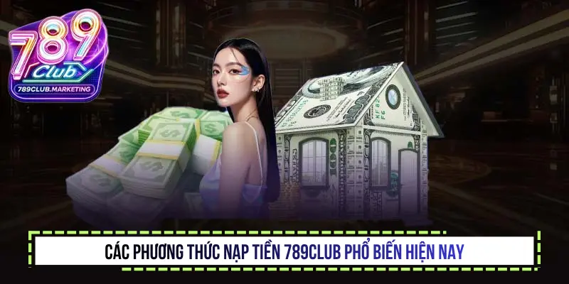 Các phương thức nạp tiền 789club phổ biến hiện nay