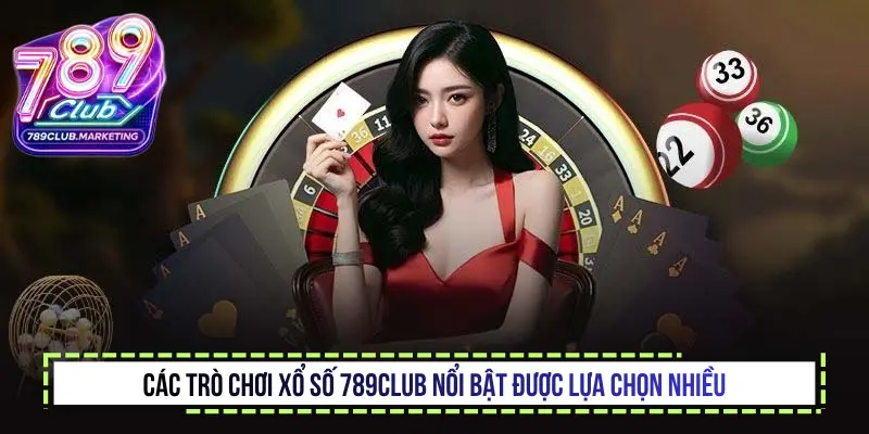 Tìm hiểu về xổ số 789Club và những tính năng nổi bật 2 Các trò chơi xổ số 789Club nổi bật được lựa chọn nhiều