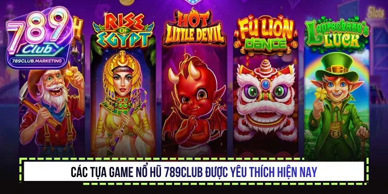Các tựa game Nổ hũ 789Club được yêu thích hiện nay