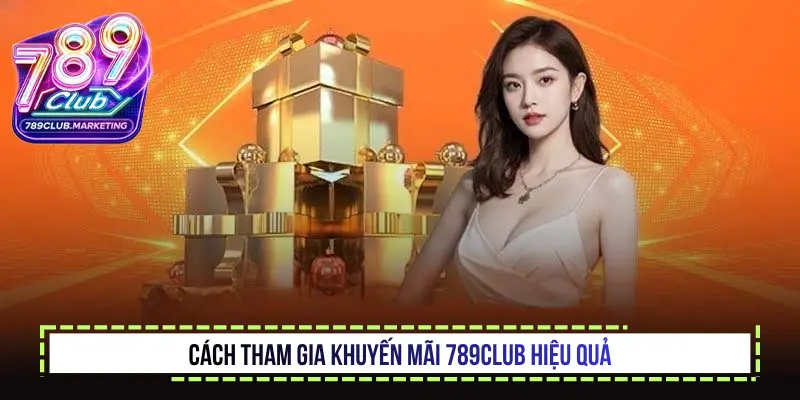 Khuyến mãi 789Club - Nhận thưởng nhanh chóng 2026 2 Cách tham gia Khuyến mãi 789Club hiệu quả