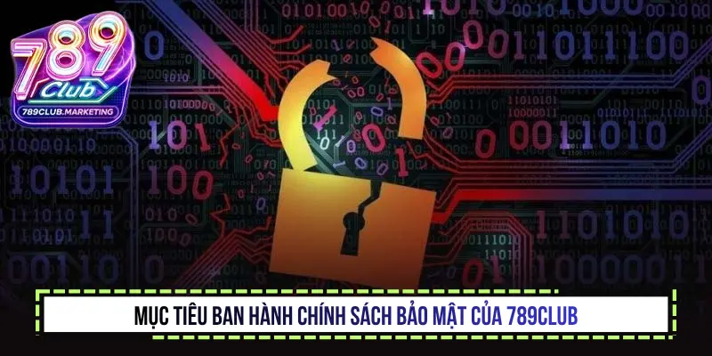 Mục tiêu ban hành chính sách bảo mật của 789Club