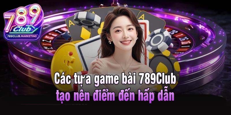 Game Bài 789club - Cuộc Chơi Trí Tuyệt Siêu Cuốn Hút 2 Các tựa game bài 789Club tạo nên điểm đến hấp dẫn
